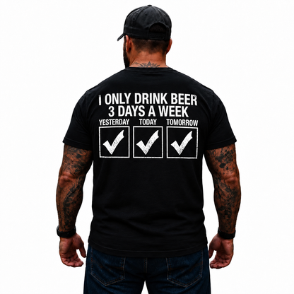 I Only Drink Beer 3 Days A Week Yesterday Today Tomorrow Shirt Funny Drinking Graphic Tee