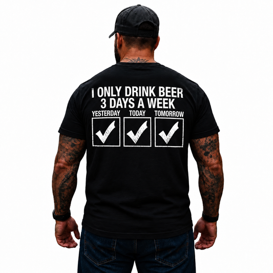 I Only Drink Beer 3 Days A Week Yesterday Today Tomorrow Shirt Funny Drinking Graphic Tee