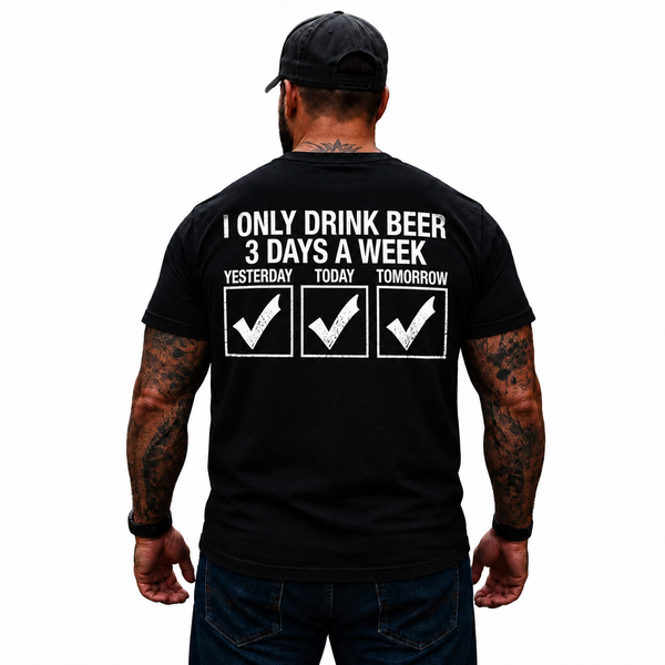 I Only Drink Beer 3 Days A Week Yesterday Today Tomorrow Shirt Funny Drinking Graphic Tee