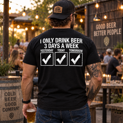 I Only Drink Beer 3 Days A Week Yesterday Today Tomorrow Shirt Funny Drinking Graphic Tee