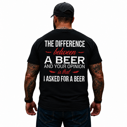The Difference Between A Beer And Your Opinion Shirt Funny Beer Humor Graphic Tee for Men Drinking Gift