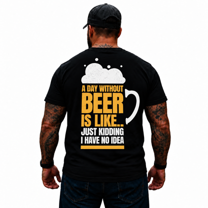 A Day Without Beer Is Like Just Kidding I Have No Idea Shirt Funny Beer Lover Drinking Graphic Tee for Men