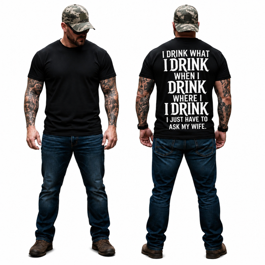 I Drink What I Drink When I Drink Where I Drink I Just Have To Ask My Wife Shirt