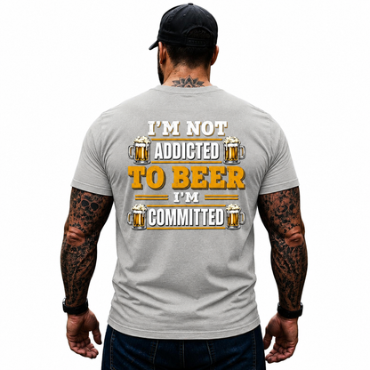 Im Not Addicted To Beer Im Committed Shirt Funny Beer Lover Graphic Tee Gift For Men