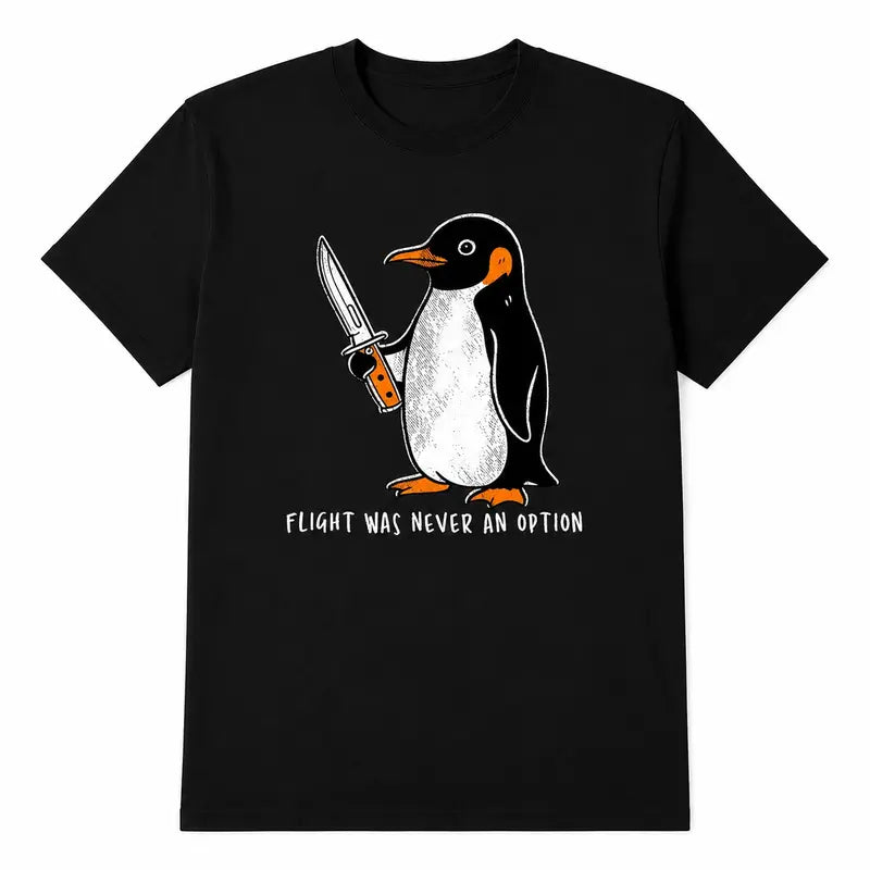 Flight Was Never An Option Funny Penguin Dark Humor T Shirt