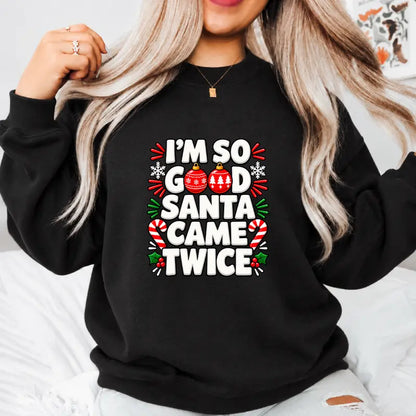 Im So Good Santa Came Twice Funny Christmas Holiday Sweatshirt