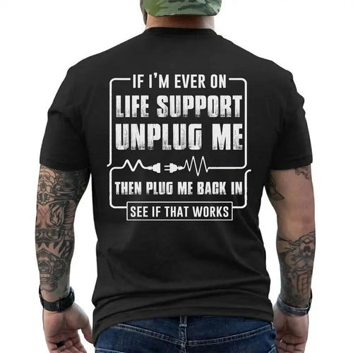 Funny Sarcastic Life Support Unplug Me Then Plug Me Back In T Shirt