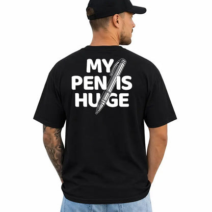My Pen Is Huge Funny Adult Humor Graphic T Shirt For Men