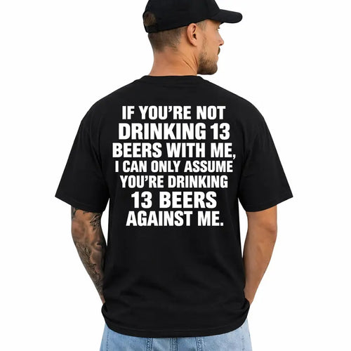 If Youre Not Drinking 13 Beer With Me Funny Drinking T Shirt