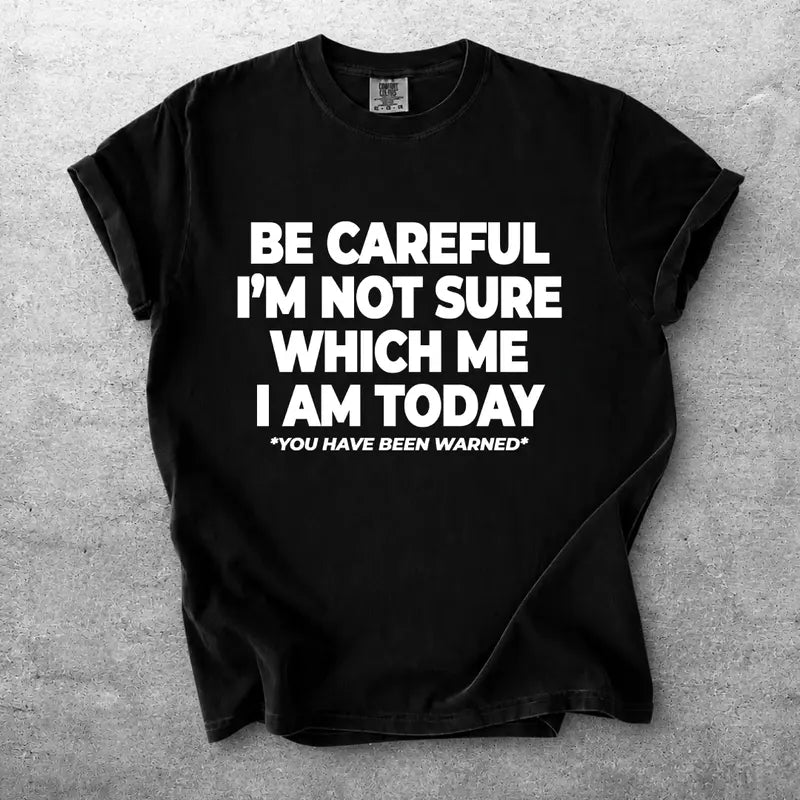 Be Careful Im Not Sure Which Me I Am Today Funny Quote T Shirt