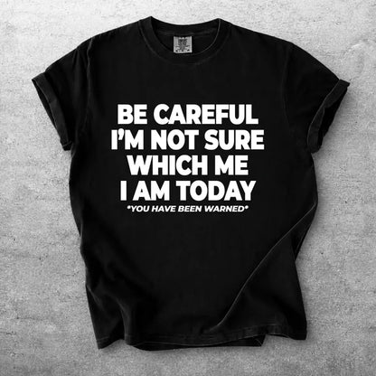 Be Careful Im Not Sure Which Me I Am Today Funny Quote T Shirt
