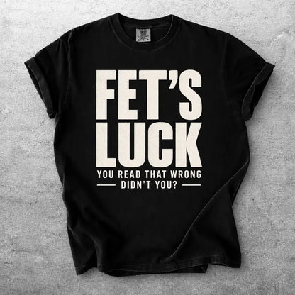 Fets Luck Funny Misread Text Graphic T Shirt