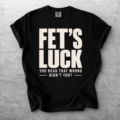 Fets Luck Funny Misread Text Graphic T Shirt