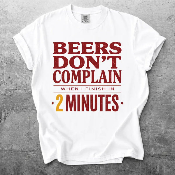 Beers Dont Complain When I Finish In 2 Minutes Funny Beer Tee