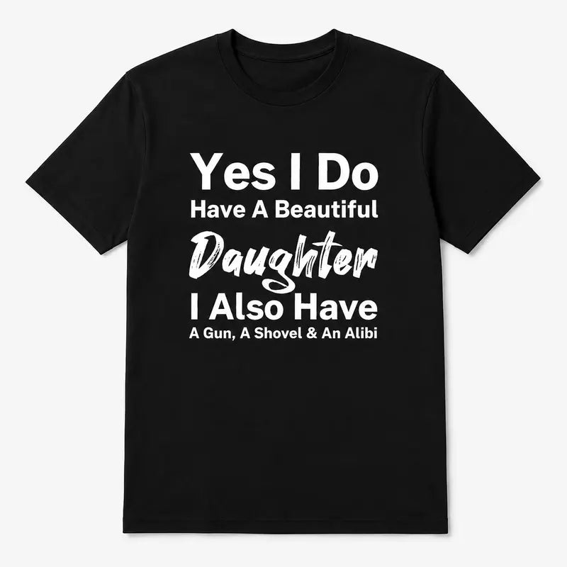 Yes I Do Have A Beautiful Daughter Funny Protective Dad T Shirt