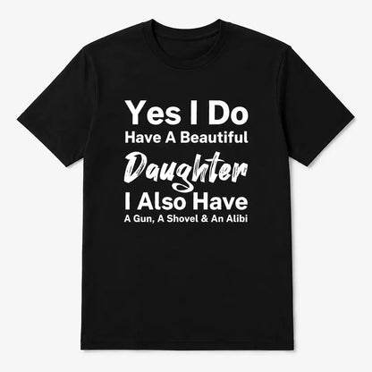 Yes I Do Have A Beautiful Daughter Funny Protective Dad T Shirt