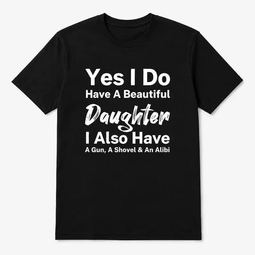 Yes I Do Have A Beautiful Daughter Funny Protective Dad T Shirt
