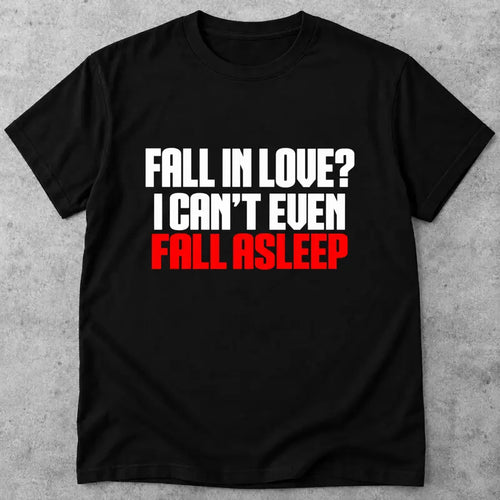 Fall In Love I Cant Even Fall Asleep Funny Text Graphic Shirt