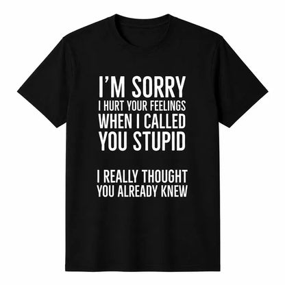 Im Sorry I Hurt Your Feelings When I Called You Stupid Funny Shirt