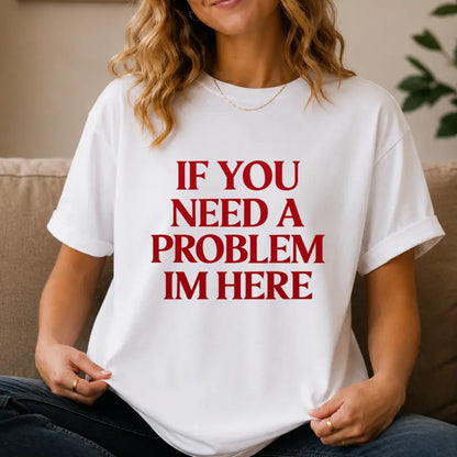 If You Need A Problem Im Here Funny Sarcastic Quote T Shirt