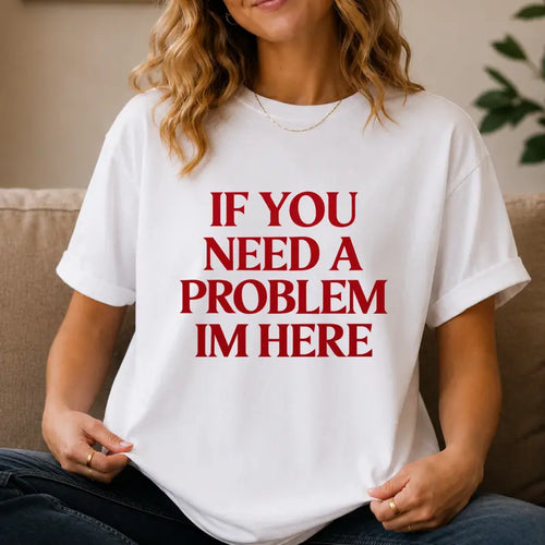 If You Need A Problem Im Here Funny Sarcastic Quote T Shirt