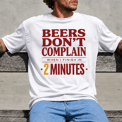 Beers Dont Complain When I Finish In 2 Minutes Funny Beer Tee
