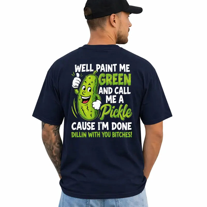 Well Paint Me Green And Call Me A Pickle Funny Graphic T Shirt