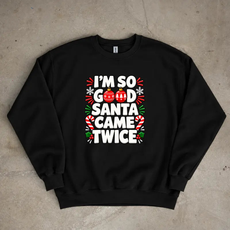 Im So Good Santa Came Twice Funny Christmas Holiday Sweatshirt