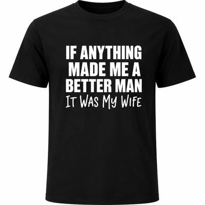 If Anything Made Me A Better Man It Was My Wife Funny Husband Tee