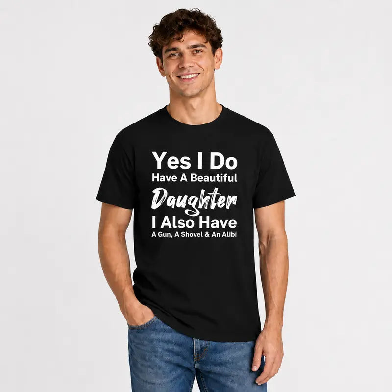 Yes I Do Have A Beautiful Daughter Funny Protective Dad T Shirt