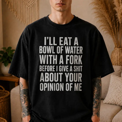 Ill Eat A Bowl Of Water With A Fork Funny Sarcastic Quote Shirt
