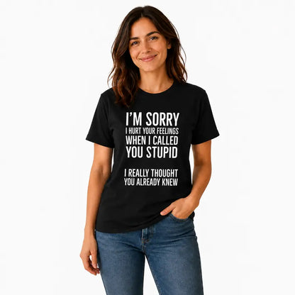 Im Sorry I Hurt Your Feelings When I Called You Stupid Funny Shirt