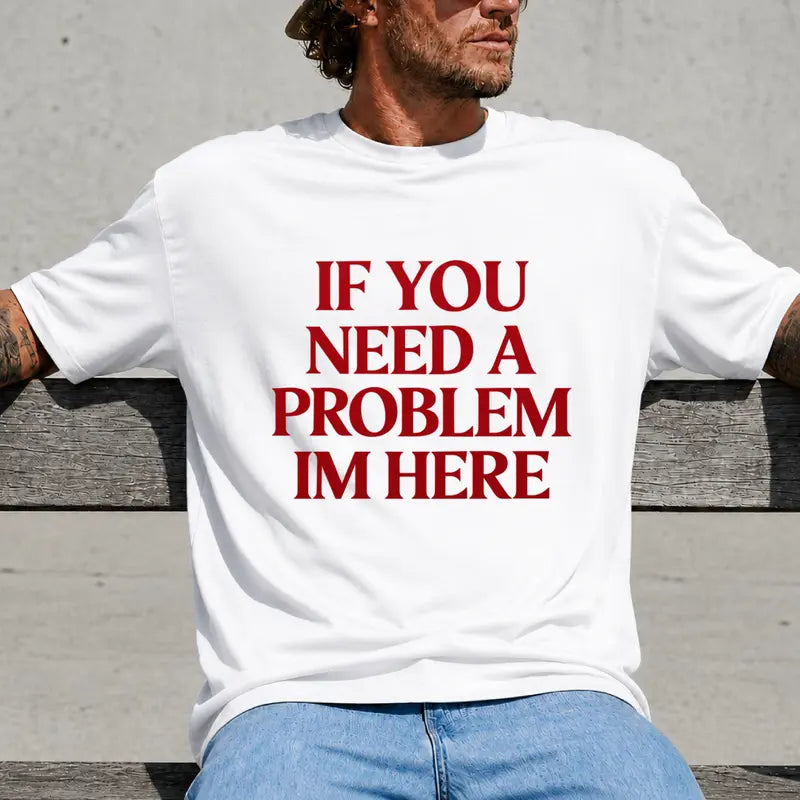 If You Need A Problem Im Here Funny Sarcastic Quote T Shirt