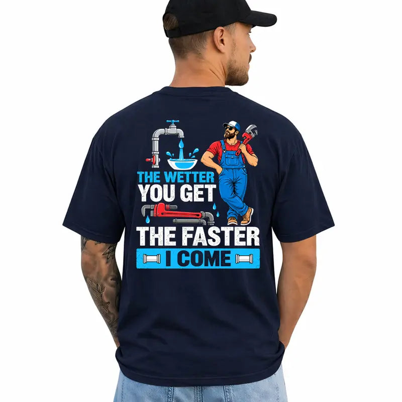 Funny Plumber T Shirt The Wetter You Get The Faster I Come