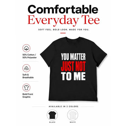 You Matter Just Not To Me Funny Sarcastic Graphic T Shirt