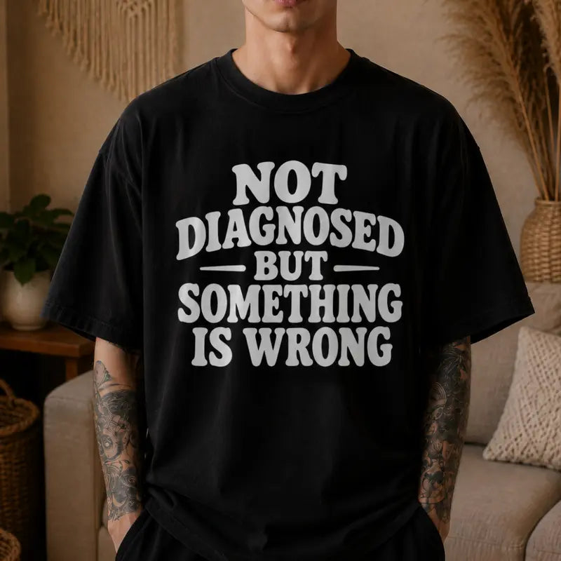 Not Diagnosed But Something Is Wrong Funny Quote Graphic T Shirt