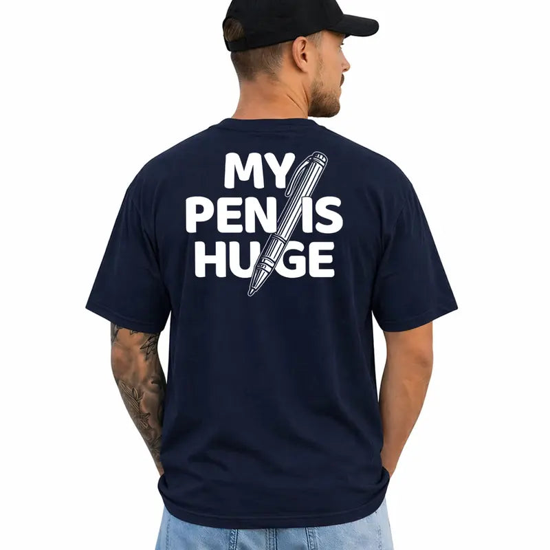 My Pen Is Huge Funny Adult Humor Graphic T Shirt For Men