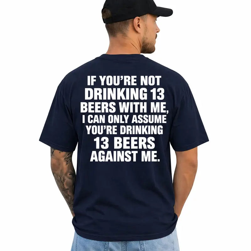 If Youre Not Drinking 13 Beer With Me Funny Drinking T Shirt