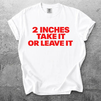 Two Inches Take It Or Leave It Bold Text Graphic T Shirt