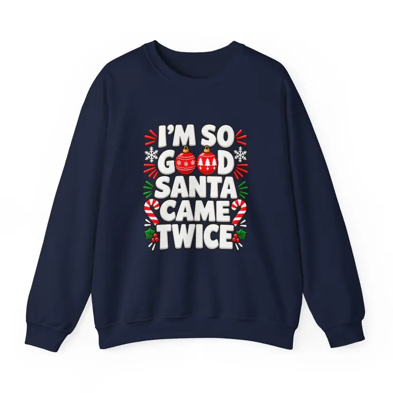 Im So Good Santa Came Twice Funny Christmas Holiday Sweatshirt