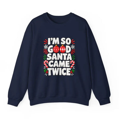 Im So Good Santa Came Twice Funny Christmas Holiday Sweatshirt