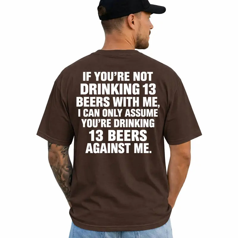 If Youre Not Drinking 13 Beer With Me Funny Drinking T Shirt