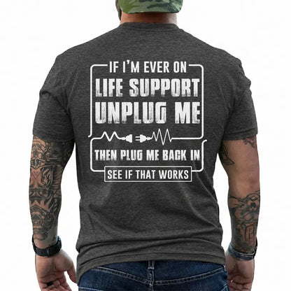 Funny Sarcastic Life Support Unplug Me Then Plug Me Back In T Shirt