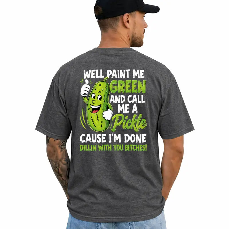 Well Paint Me Green And Call Me A Pickle Funny Graphic T Shirt