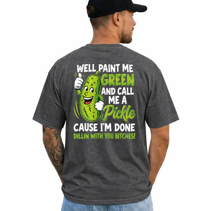 Well Paint Me Green And Call Me A Pickle Funny Graphic T Shirt