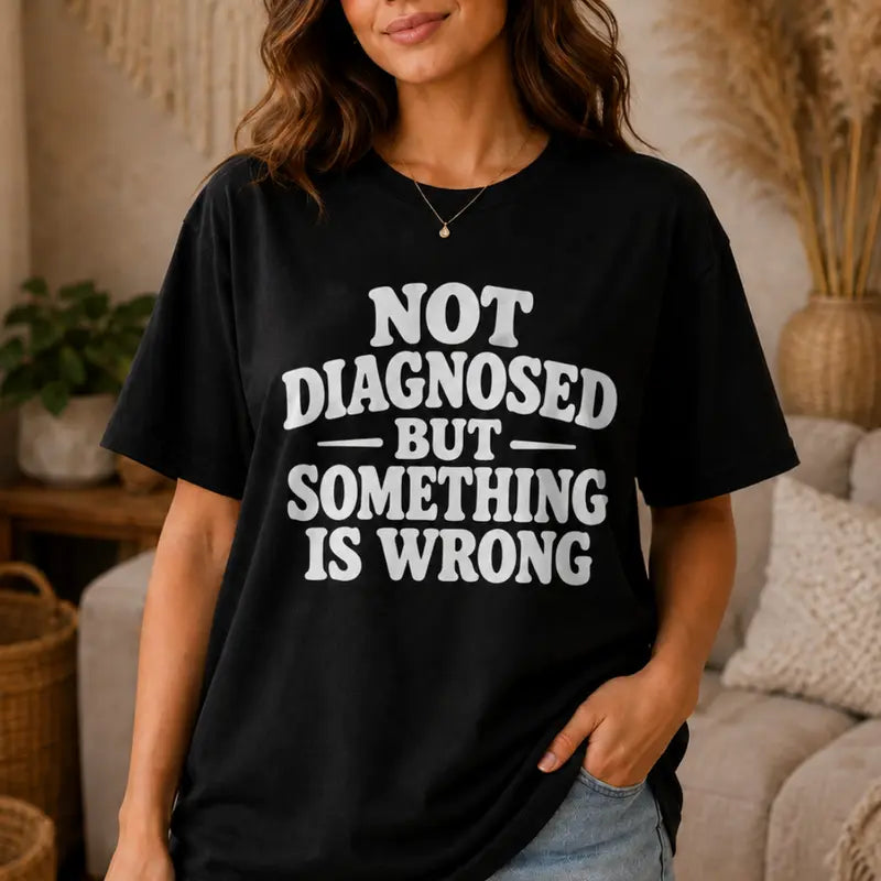 Not Diagnosed But Something Is Wrong Funny Quote Graphic T Shirt