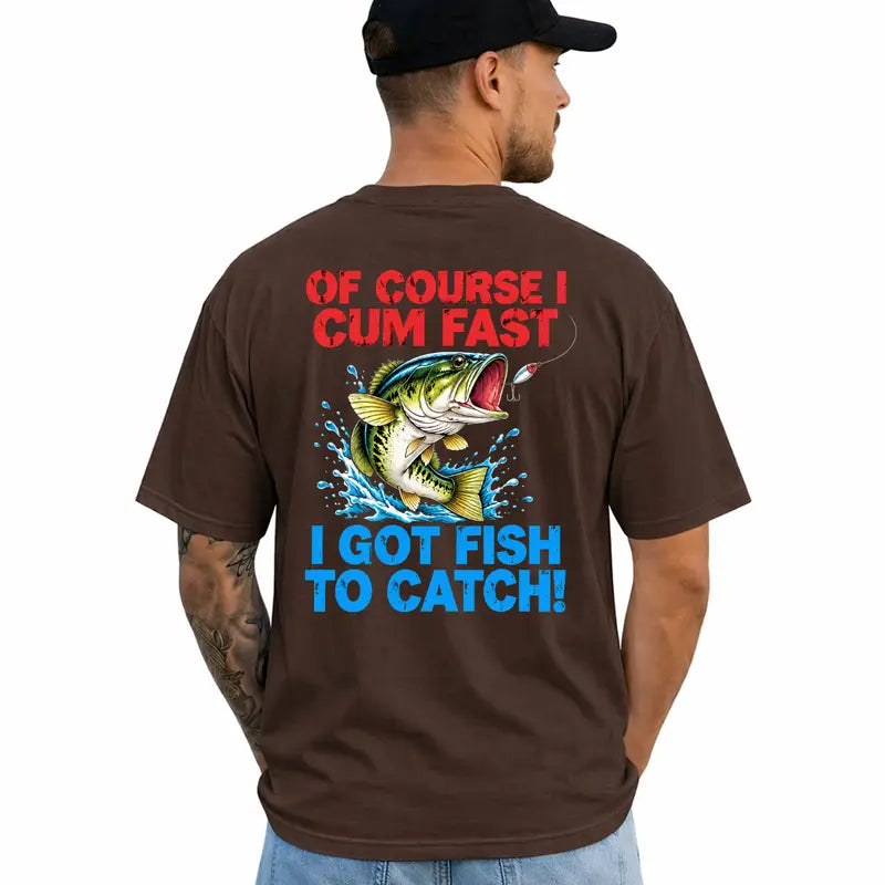 Of Course I Cum Fast I Got Fish To Catch Funny Fishing Shirt