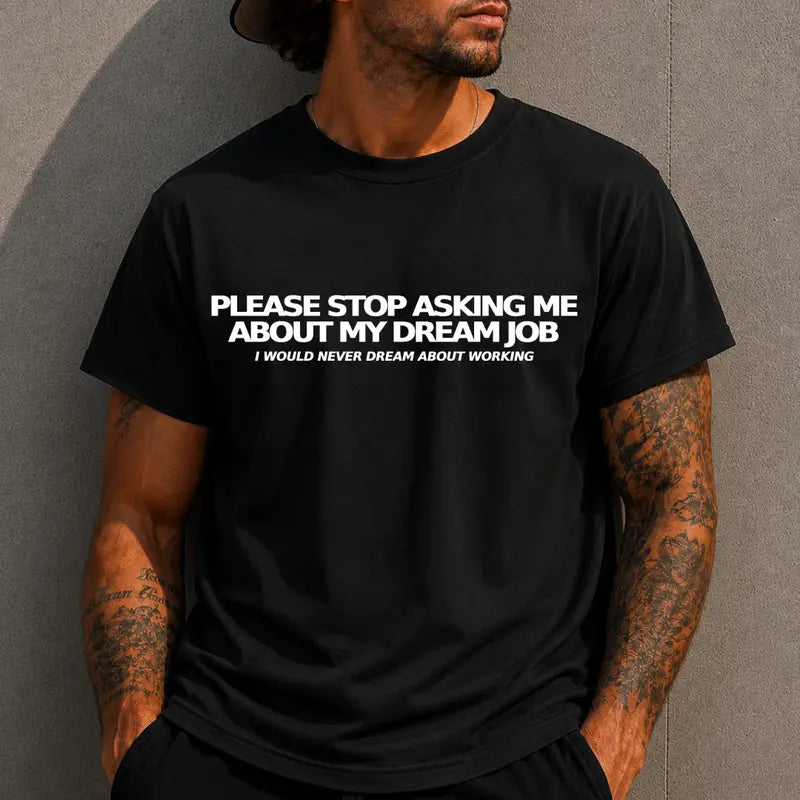 Please Stop Asking Me About My Dream Job Funny Text Graphic Tee