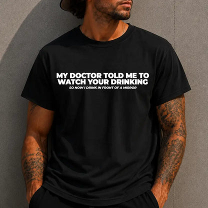 My Doctor Told Me To Watch Your Drinking Funny Medical Advice Shirt