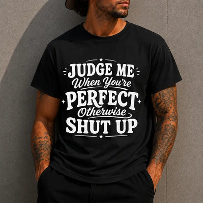 Judge Me When Youre Perfect Otherwise Shut Up Funny Quote Shirt